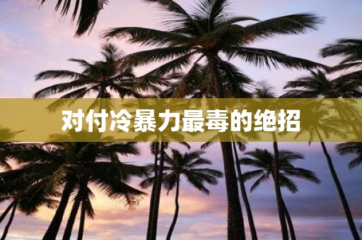 对付冷暴力最毒的绝招