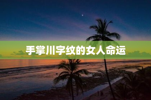 手掌川字纹的女人命运