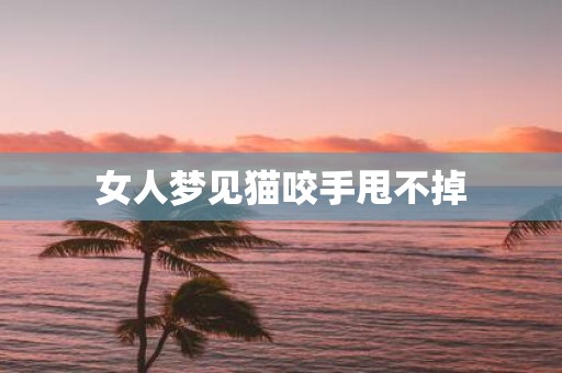 女人梦见猫咬手甩不掉