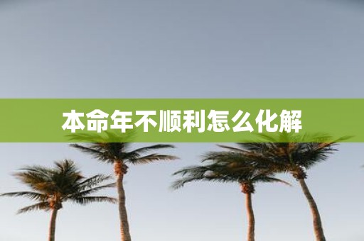 本命年不顺利怎么化解