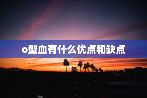 o型血有什么优点和缺点