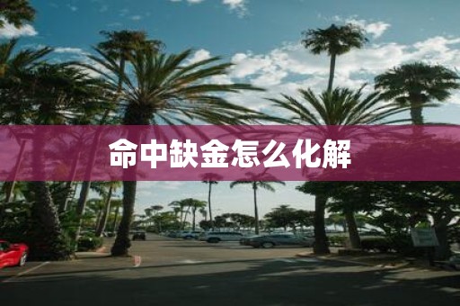 命中缺金怎么化解