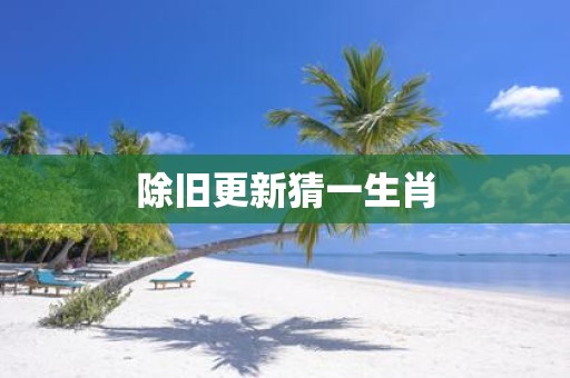 除旧更新猜一生肖