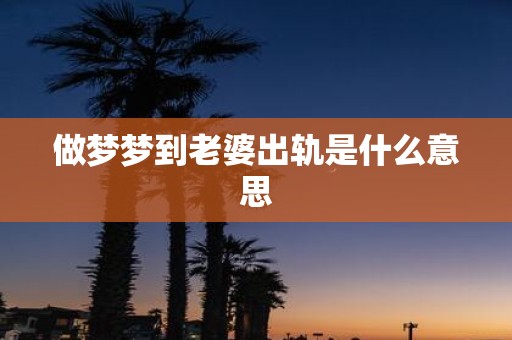 做梦梦到老婆出轨是什么意思
