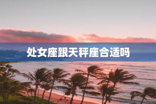 处女座跟天秤座合适吗