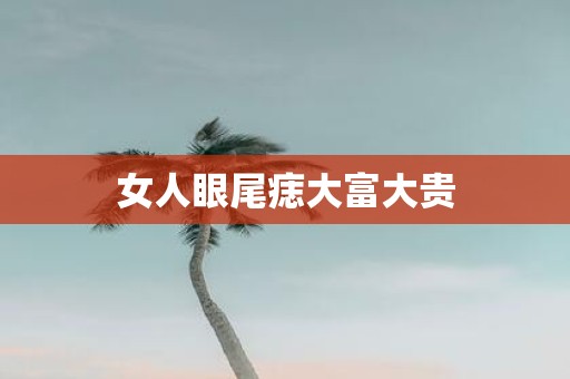 女人眼尾痣大富大贵