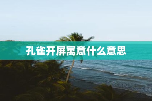 孔雀开屏寓意什么意思