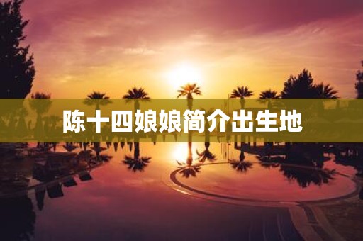 陈十四娘娘简介出生地