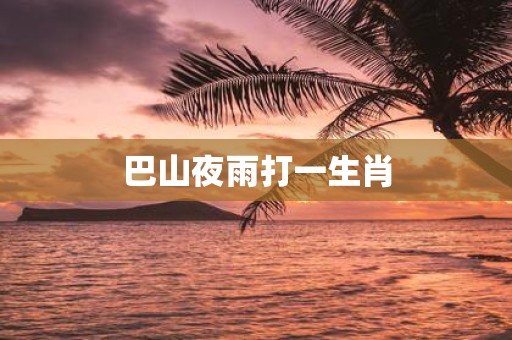 巴山夜雨打一生肖