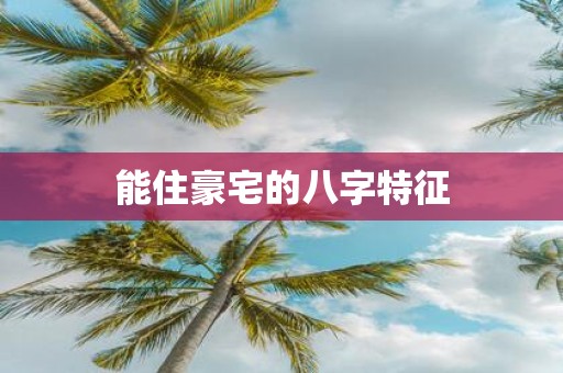 能住豪宅的八字特征