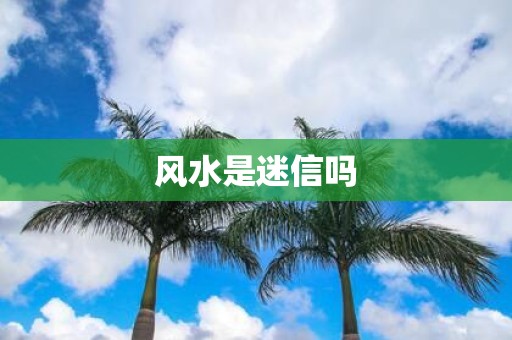 风水是迷信吗