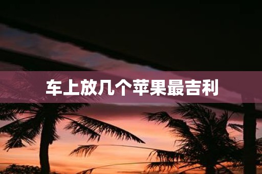 车上放几个苹果最吉利