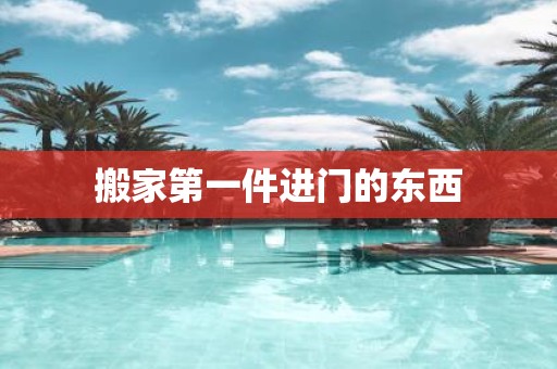 搬家第一件进门的东西