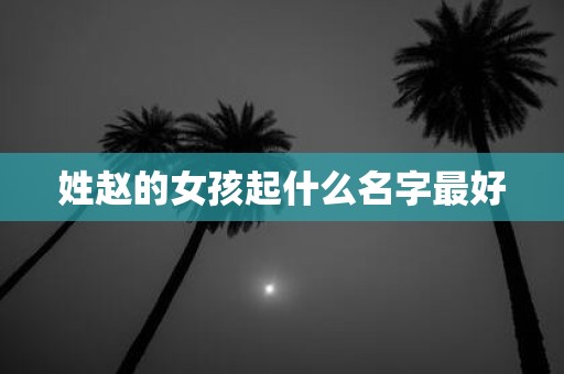 姓赵的女孩起什么名字最好