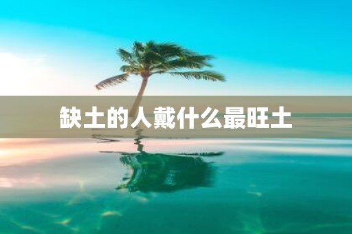缺土的人戴什么最旺土