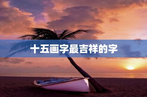 十五画字最吉祥的字