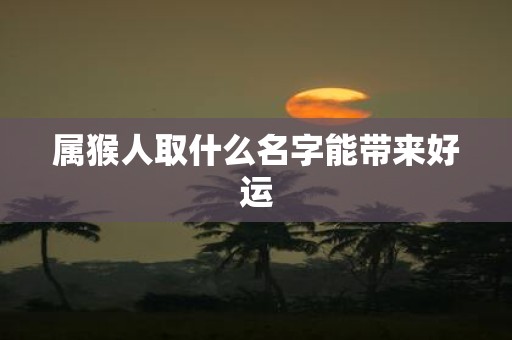 属猴人取什么名字能带来好运