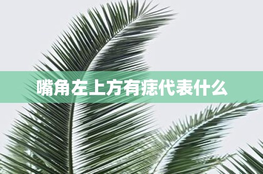 嘴角左上方有痣代表什么