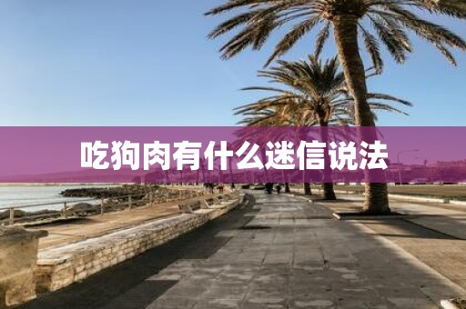 吃狗肉有什么迷信说法