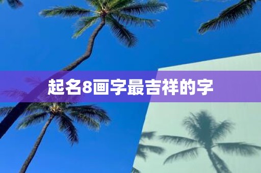 起名8画字最吉祥的字