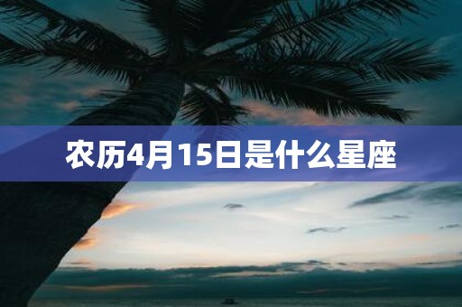 农历4月15日是什么星座