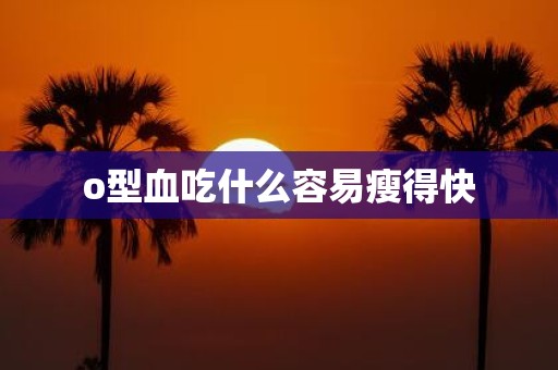 o型血吃什么容易瘦得快