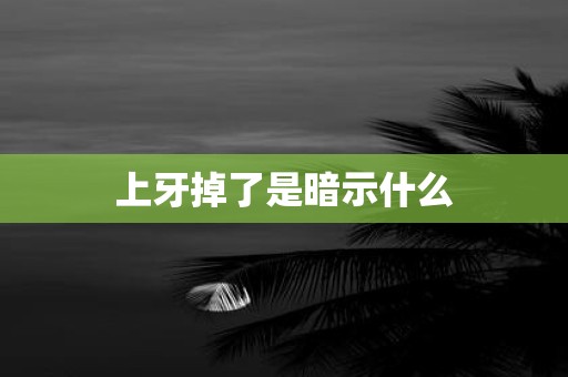 上牙掉了是暗示什么