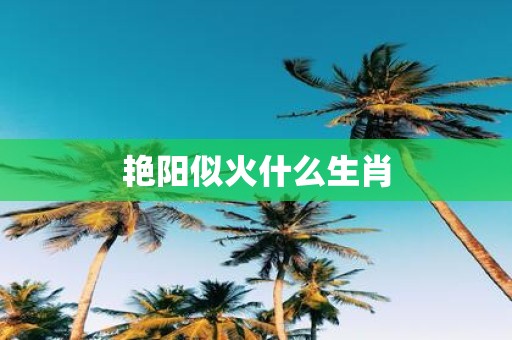 艳阳似火什么生肖