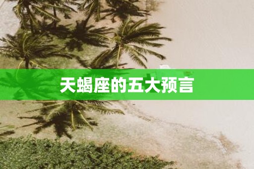 天蝎座的五大预言