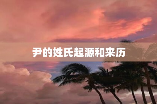尹的姓氏起源和来历