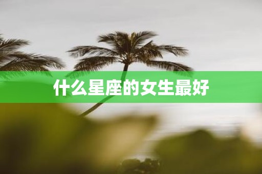 什么星座的女生最好