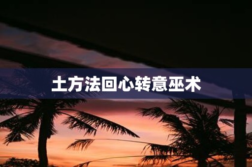 土方法回心转意巫术