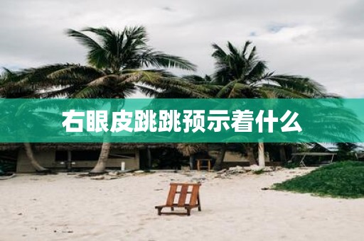 右眼皮跳跳预示着什么