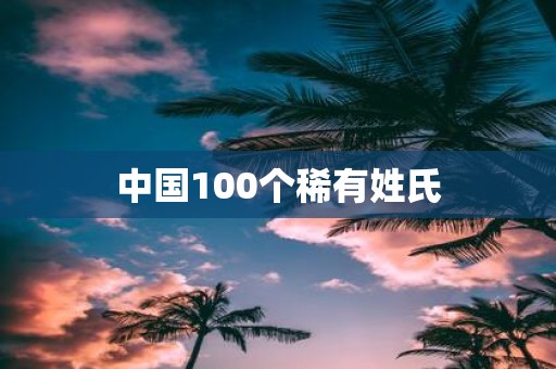 中国100个稀有姓氏