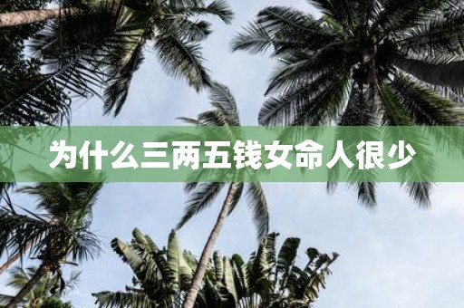 为什么三两五钱女命人很少