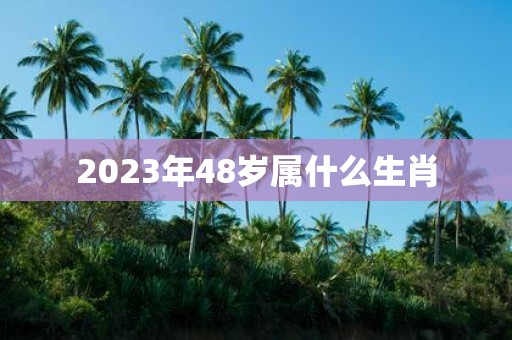 2025年48岁属什么生肖