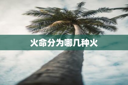 火命分为哪几种火