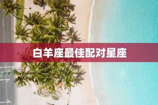 白羊座最佳配对星座