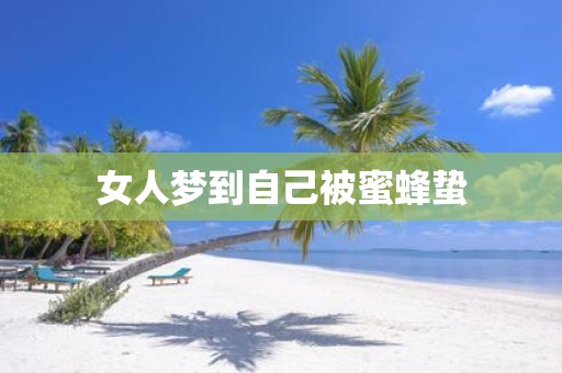 女人梦到自己被蜜蜂蛰