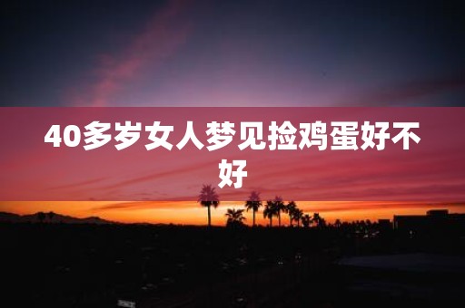 40多岁女人梦见捡鸡蛋好不好