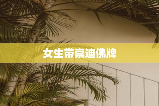 女生带崇迪佛牌