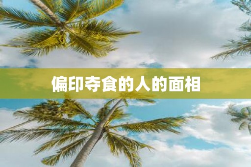 偏印夺食的人的面相