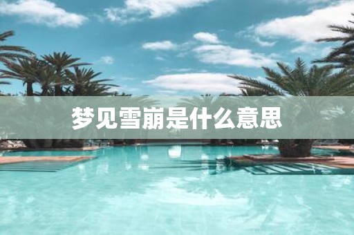 梦见雪崩是什么意思