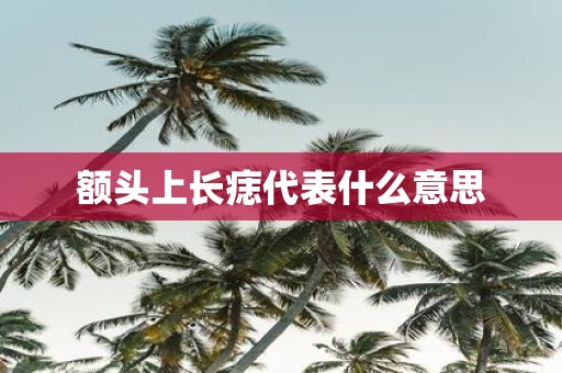 额头上长痣代表什么意思