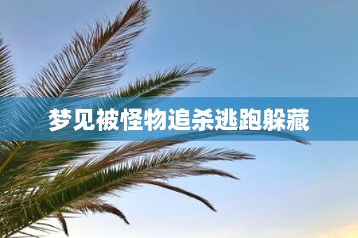 梦见被怪物追杀逃跑躲藏