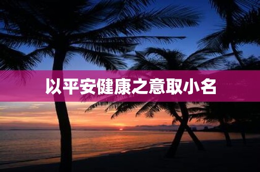 以平安健康之意取小名