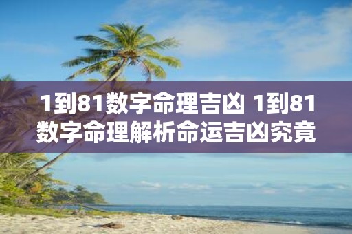 1到81数字命理吉凶 1到81数字命理解析命运吉凶究竟与数字有何关联