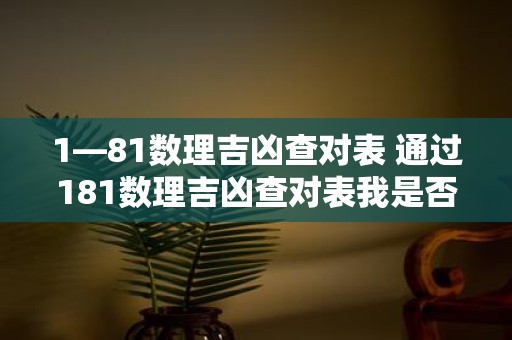1—81数理吉凶查对表 通过181数理吉凶查对表我是否可以了解自己的吉凶运势