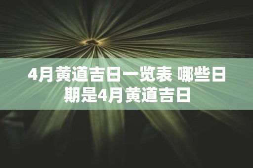 4月黄道吉日一览表 哪些日期是4月黄道吉日