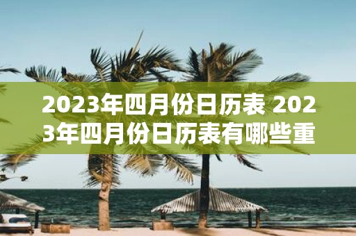2025年四月份日历表 2025年四月份日历表有哪些重要日期和节日